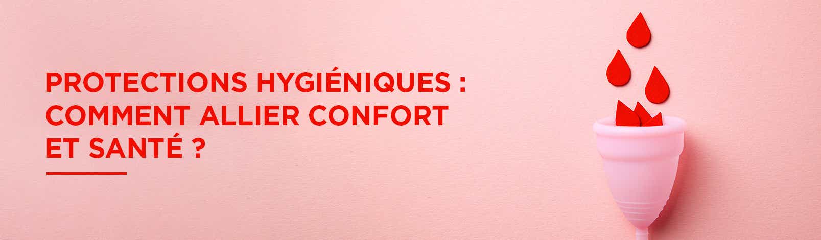 Protections hygiéniques : comment allier confort et santé