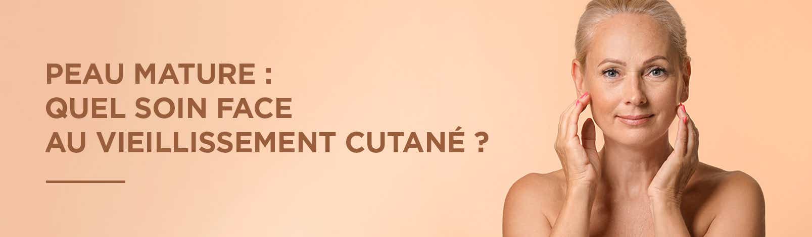 PEAU MATURE : QUEL SOIN FACE AU VIEILLISSEMENT CUTANÉ ?